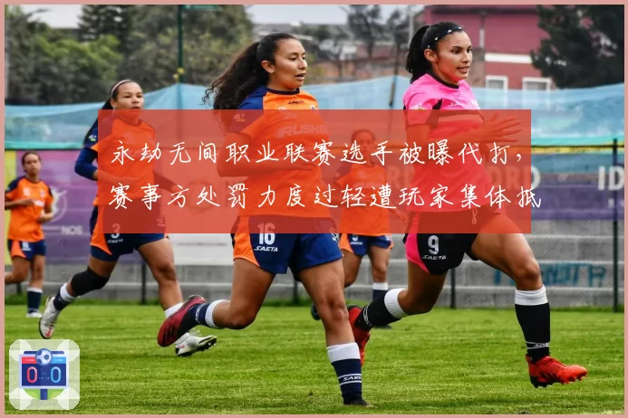 永劫无间职业联赛选手被曝代打,赛事方处罚力度过轻遭玩家集体抵制