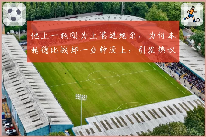 他上一轮刚为上港进绝杀，为何本轮德比战却一分钟没上，引发热议