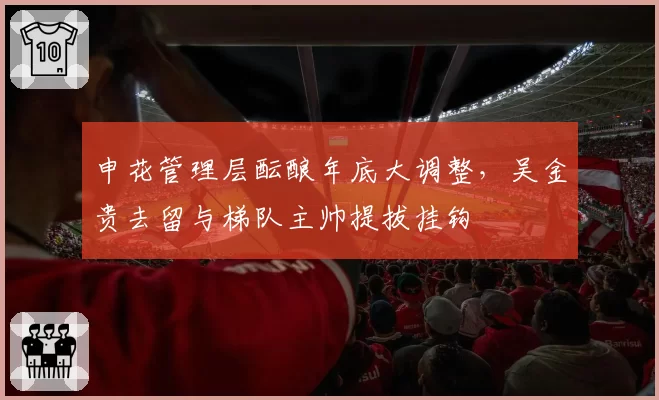 申花管理层酝酿年底大调整,吴金贵去留与梯队主帅提拔挂钩